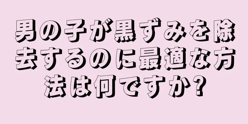男の子が黒ずみを除去するのに最適な方法は何ですか?