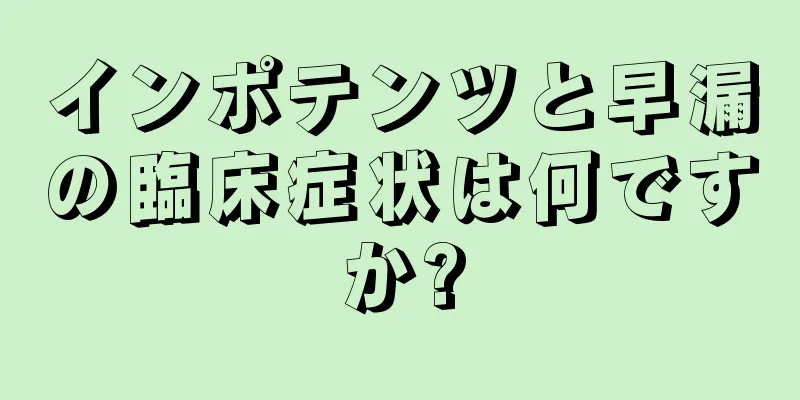 インポテンツと早漏の臨床症状は何ですか?