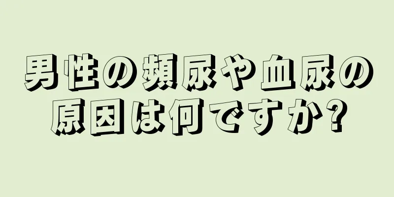 男性の頻尿や血尿の原因は何ですか?