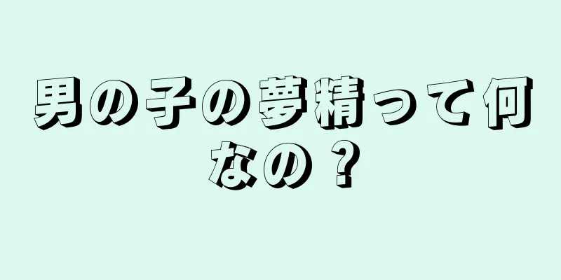 男の子の夢精って何なの？