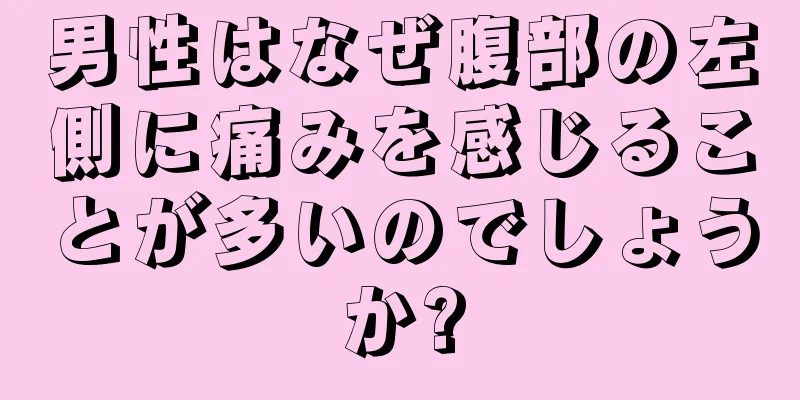 男性はなぜ腹部の左側に痛みを感じることが多いのでしょうか?