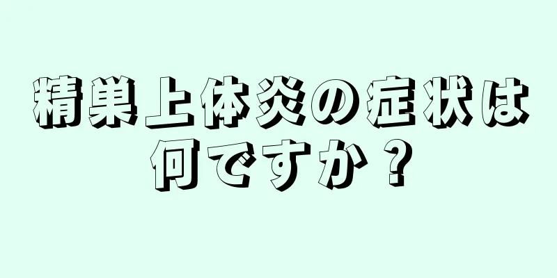 精巣上体炎の症状は何ですか？