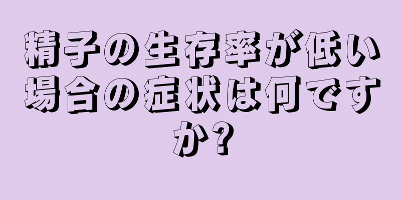 精子の生存率が低い場合の症状は何ですか?