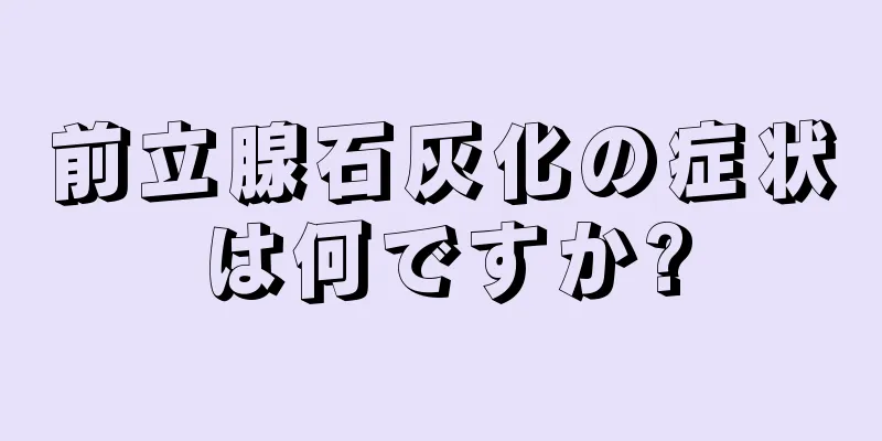 前立腺石灰化の症状は何ですか?