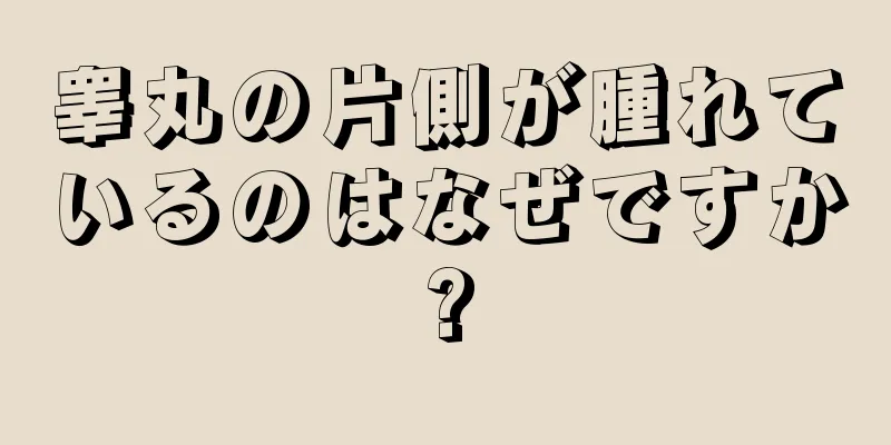睾丸の片側が腫れているのはなぜですか?