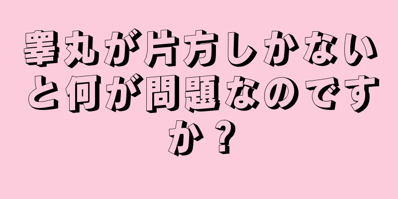 睾丸が片方しかないと何が問題なのですか？