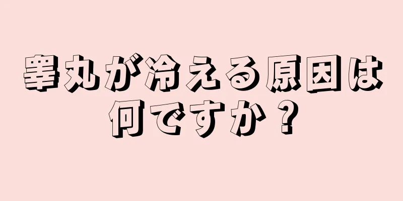 睾丸が冷える原因は何ですか？