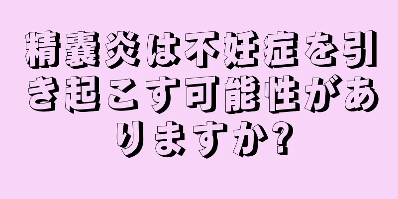 精嚢炎は不妊症を引き起こす可能性がありますか?