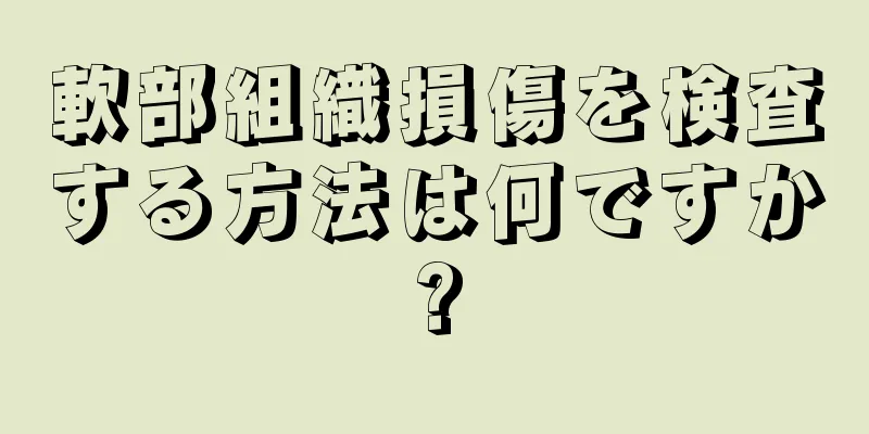 軟部組織損傷を検査する方法は何ですか?