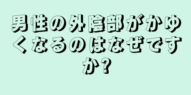 男性の外陰部がかゆくなるのはなぜですか?