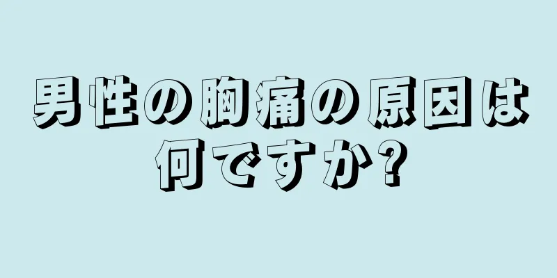 男性の胸痛の原因は何ですか?
