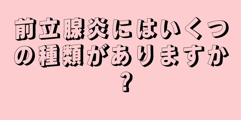 前立腺炎にはいくつの種類がありますか？