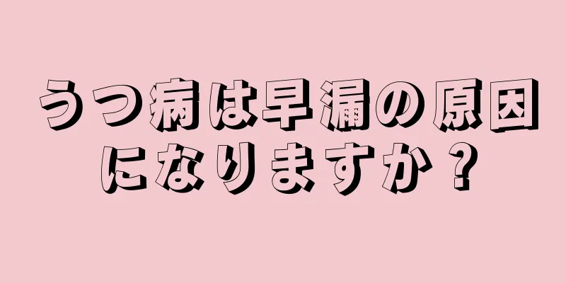 うつ病は早漏の原因になりますか？