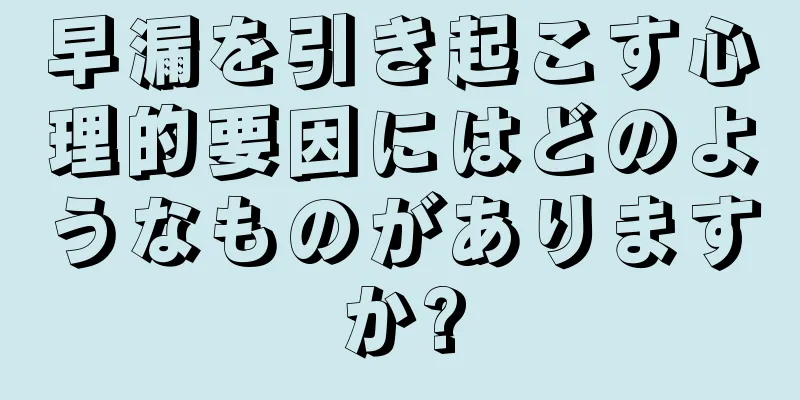 早漏を引き起こす心理的要因にはどのようなものがありますか?
