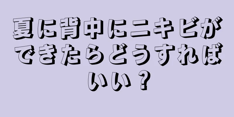 夏に背中にニキビができたらどうすればいい？
