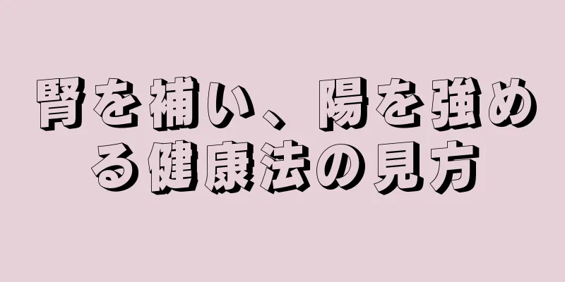 腎を補い、陽を強める健康法の見方