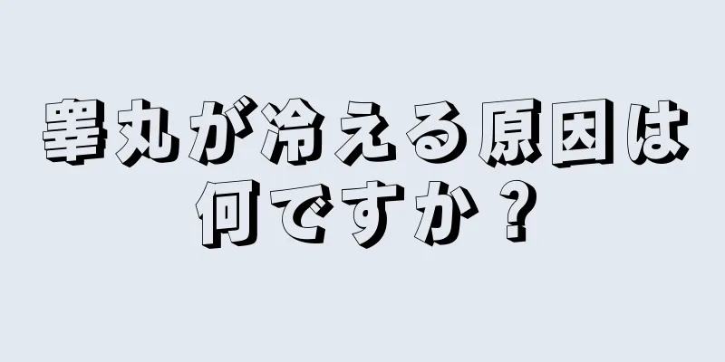 睾丸が冷える原因は何ですか？