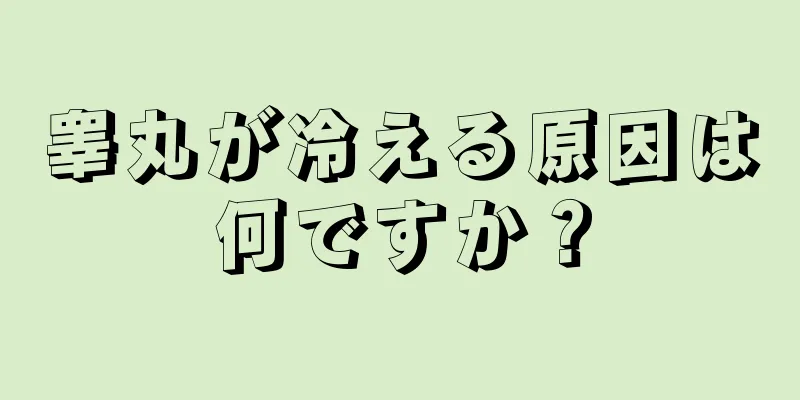 睾丸が冷える原因は何ですか？