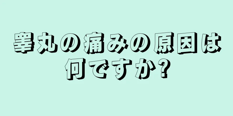 睾丸の痛みの原因は何ですか?