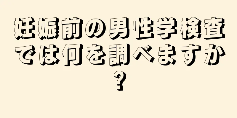 妊娠前の男性学検査では何を調べますか?