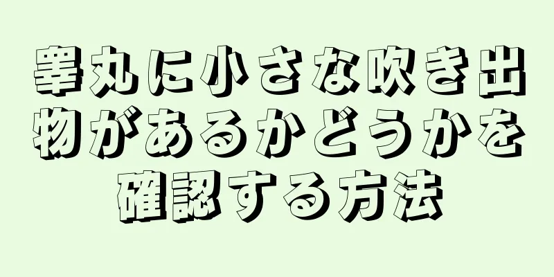 睾丸に小さな吹き出物があるかどうかを確認する方法
