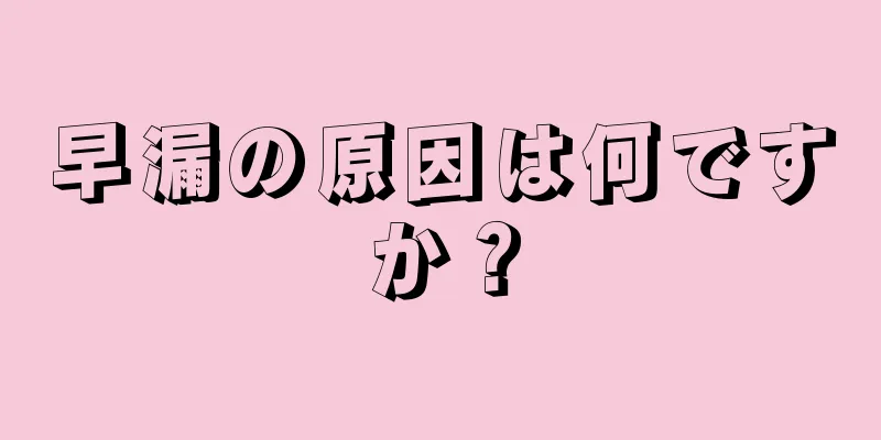 早漏の原因は何ですか？