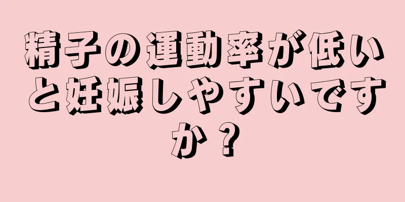 精子の運動率が低いと妊娠しやすいですか？