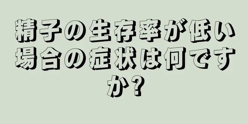 精子の生存率が低い場合の症状は何ですか?