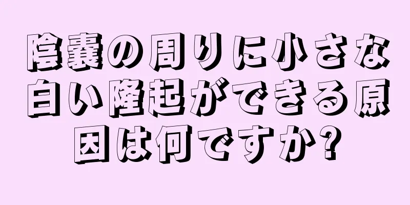 陰嚢の周りに小さな白い隆起ができる原因は何ですか?