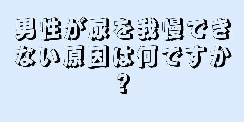男性が尿を我慢できない原因は何ですか?