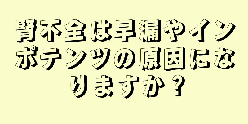 腎不全は早漏やインポテンツの原因になりますか？