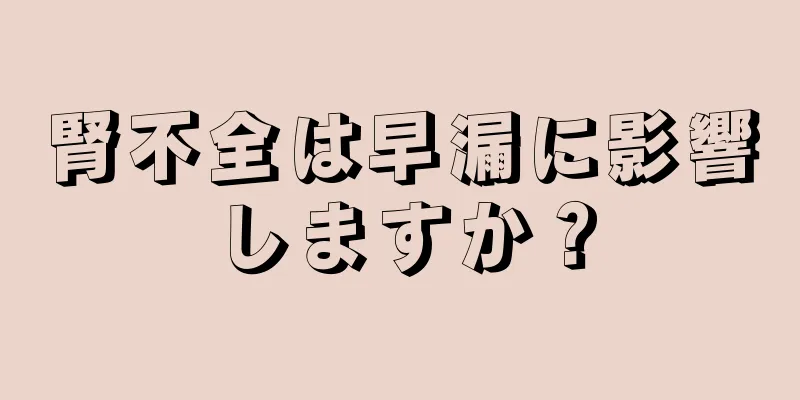腎不全は早漏に影響しますか？