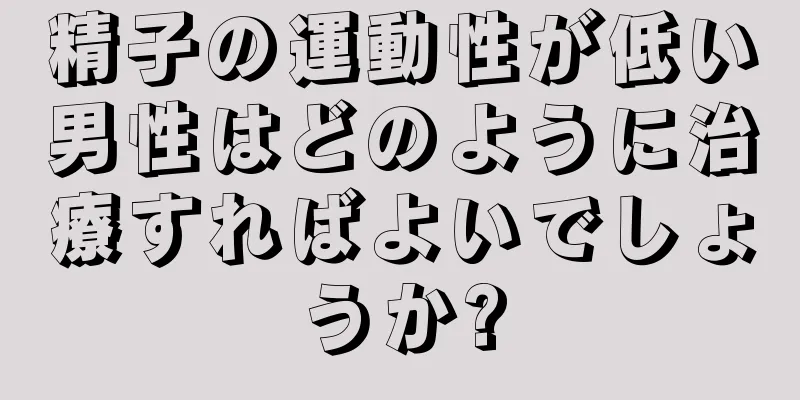 精子の運動性が低い男性はどのように治療すればよいでしょうか?