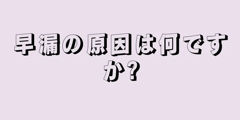 早漏の原因は何ですか?