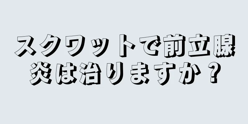 スクワットで前立腺炎は治りますか？