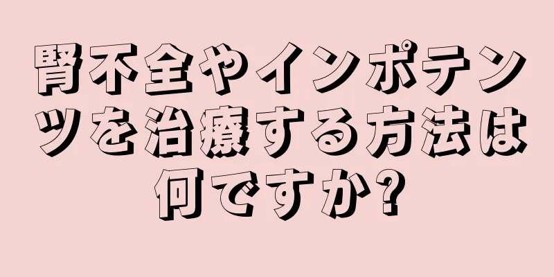 腎不全やインポテンツを治療する方法は何ですか?