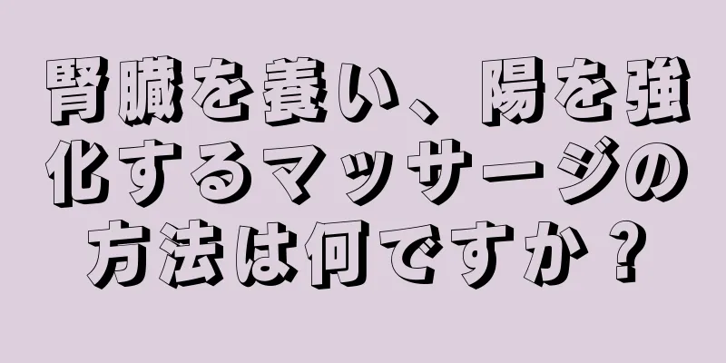 腎臓を養い、陽を強化するマッサージの方法は何ですか？