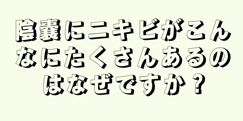 陰嚢にニキビがこんなにたくさんあるのはなぜですか？