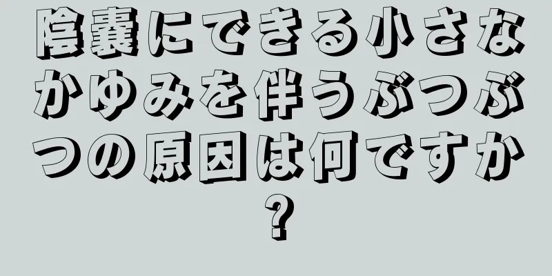 陰嚢にできる小さなかゆみを伴うぶつぶつの原因は何ですか?