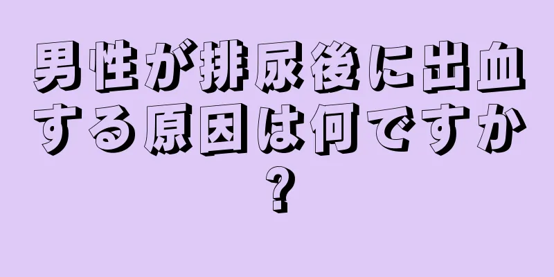 男性が排尿後に出血する原因は何ですか?
