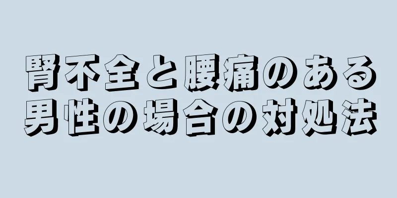 腎不全と腰痛のある男性の場合の対処法