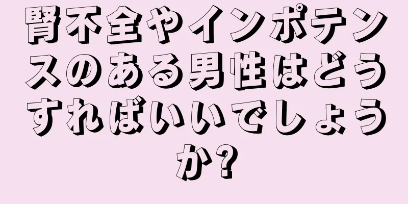 腎不全やインポテンスのある男性はどうすればいいでしょうか?