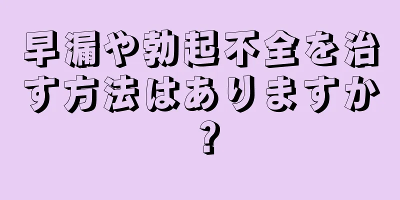 早漏や勃起不全を治す方法はありますか？