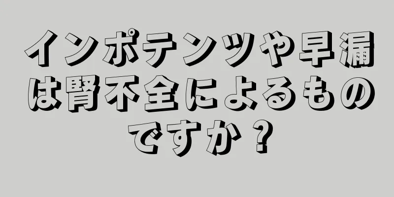 インポテンツや早漏は腎不全によるものですか？