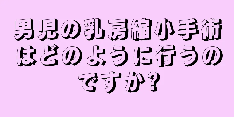 男児の乳房縮小手術はどのように行うのですか?
