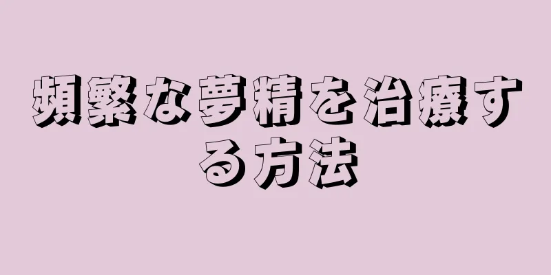頻繁な夢精を治療する方法