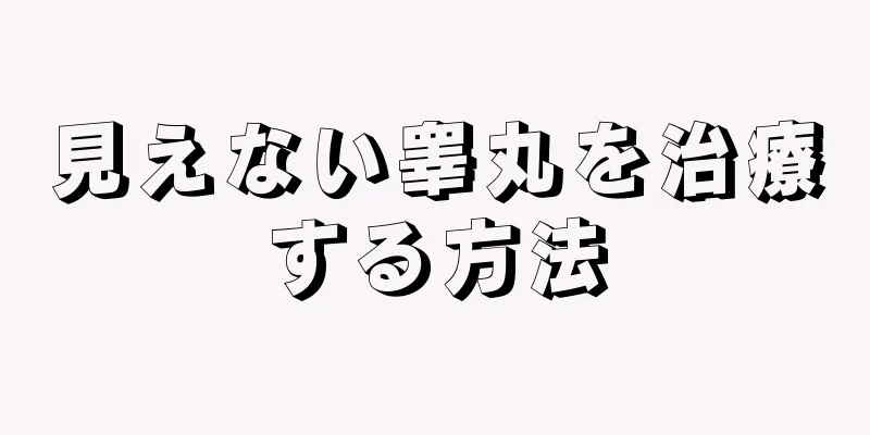 見えない睾丸を治療する方法