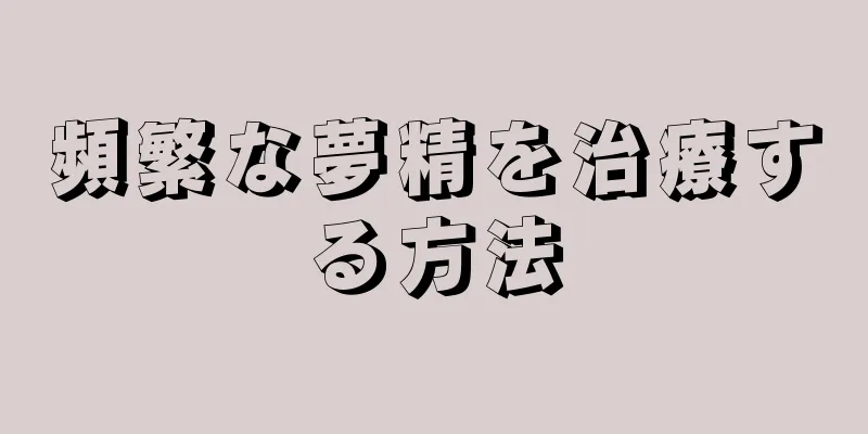 頻繁な夢精を治療する方法