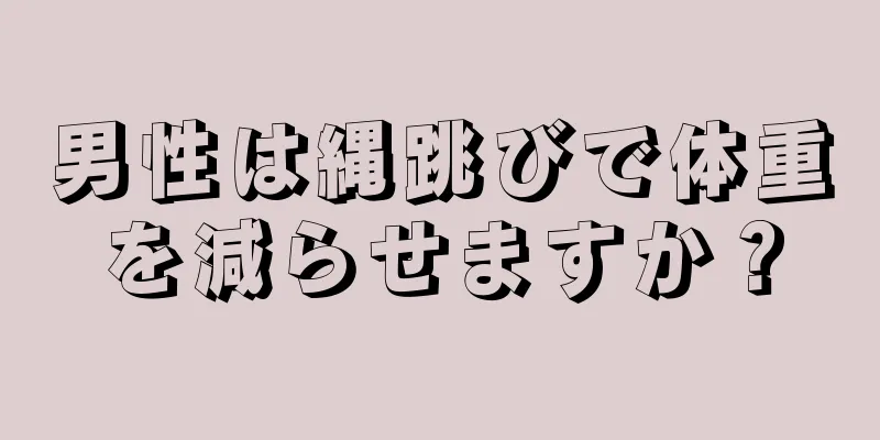 男性は縄跳びで体重を減らせますか？