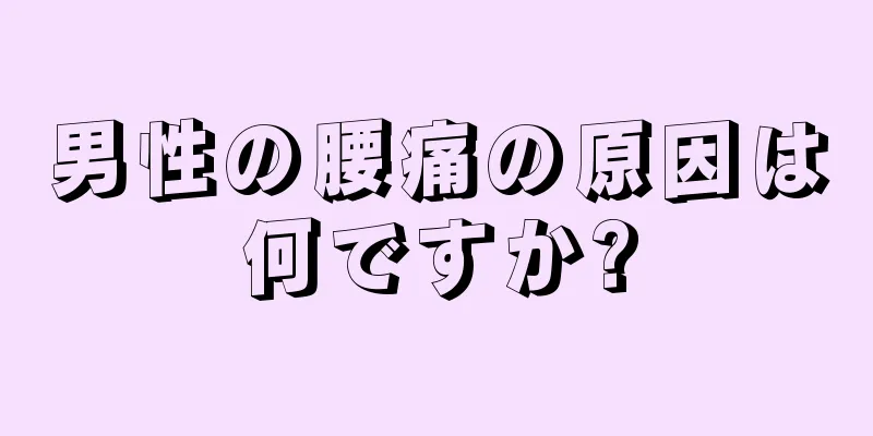 男性の腰痛の原因は何ですか?